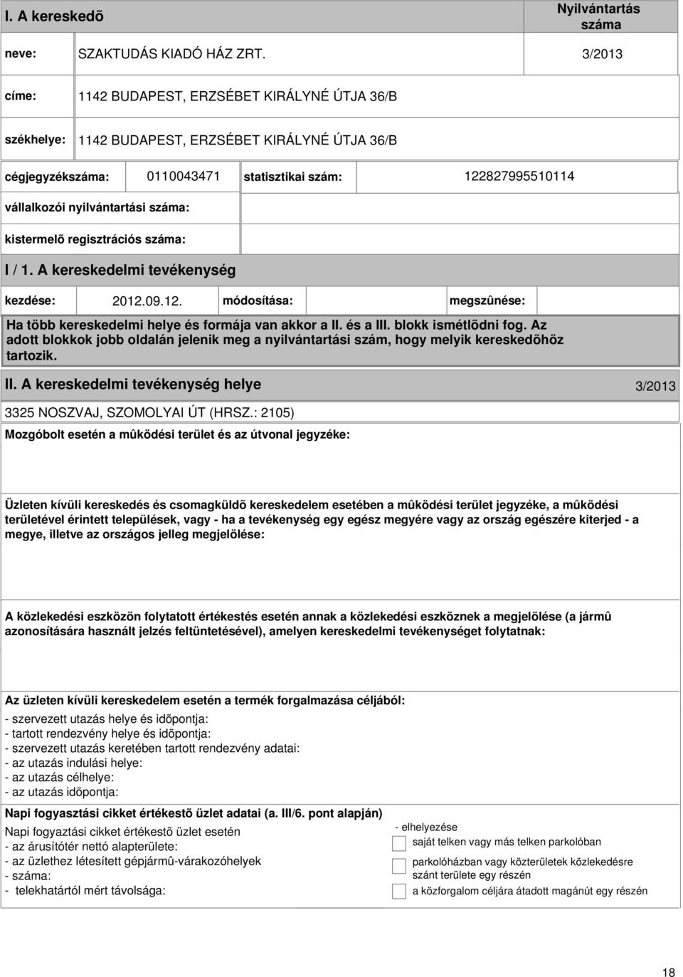 száma: kistermelõ regisztrációs száma: I / 1. A kereskedelmi kezdése: 2012.09.12. módosítása: megszûnése: Ha több kereskedelmi helye és formája van akkor a II. és a III. blokk ismétlõdni fog.
