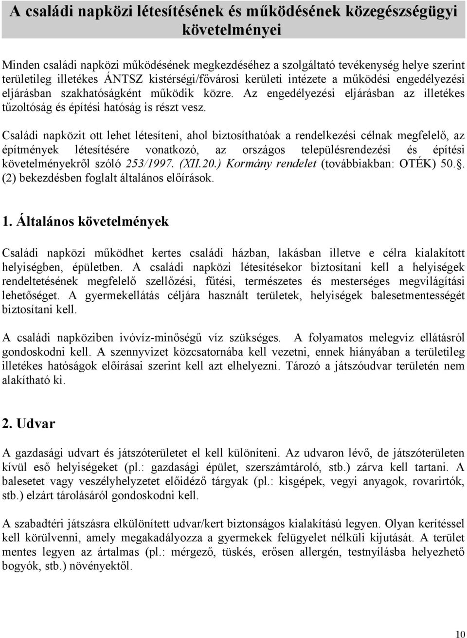 Családi napközit ott lehet létesíteni, ahol biztosíthatóak a rendelkezési célnak megfelelő, az építmények létesítésére vonatkozó, az országos településrendezési és építési követelményekről szóló