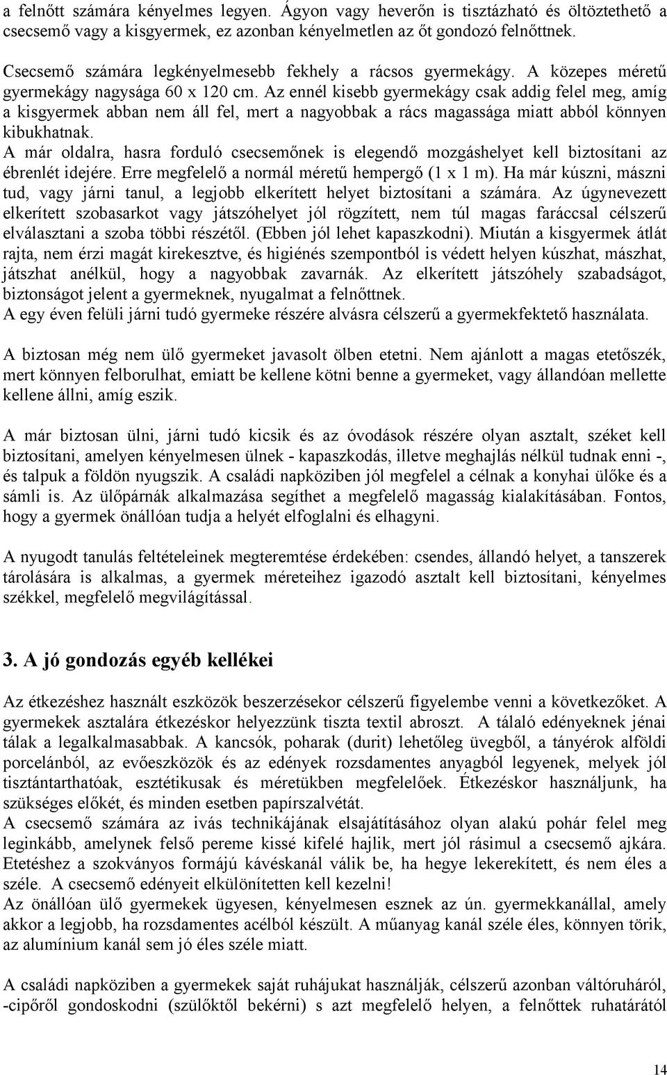 Az ennél kisebb gyermekágy csak addig felel meg, amíg a kisgyermek abban nem áll fel, mert a nagyobbak a rács magassága miatt abból könnyen kibukhatnak.