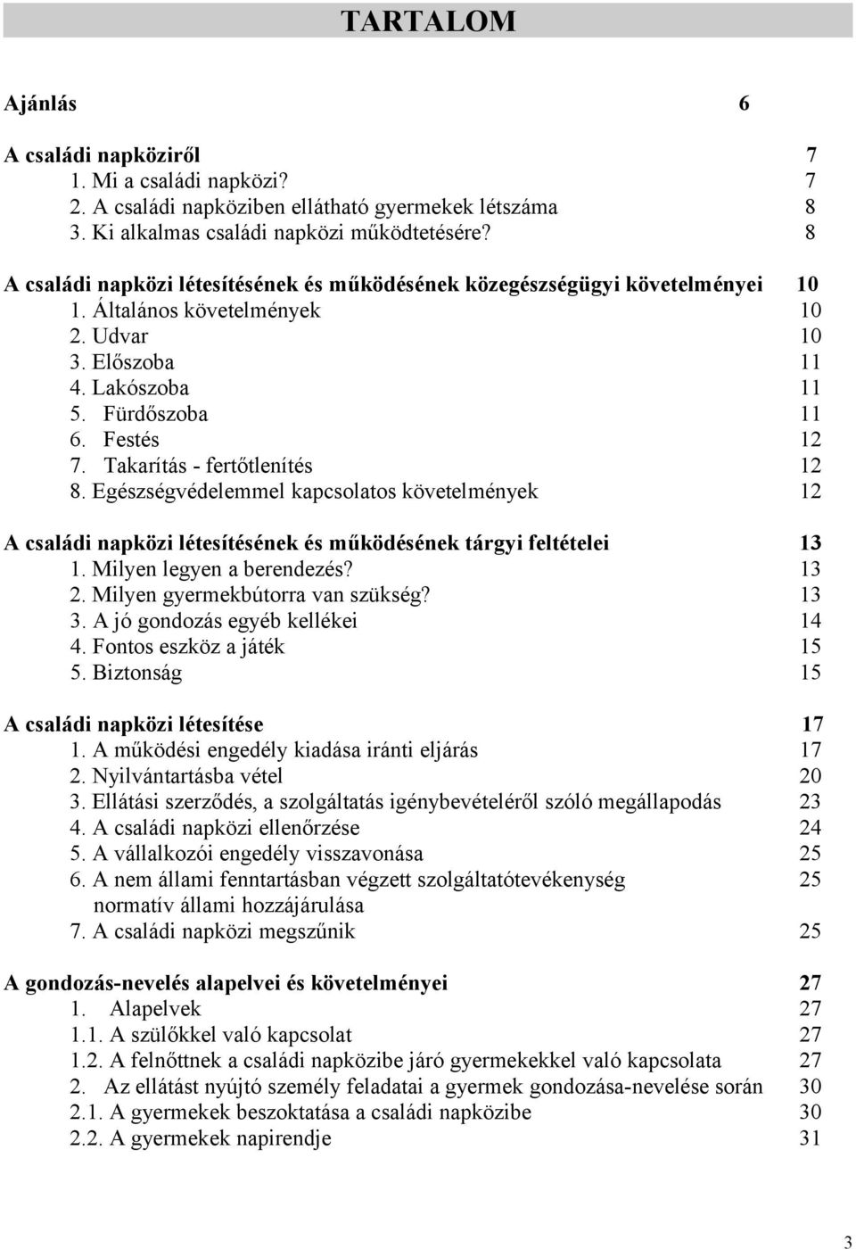 Takarítás - fertőtlenítés 12 8. Egészségvédelemmel kapcsolatos követelmények 12 A családi napközi létesítésének és működésének tárgyi feltételei 13 1. Milyen legyen a berendezés? 13 2.