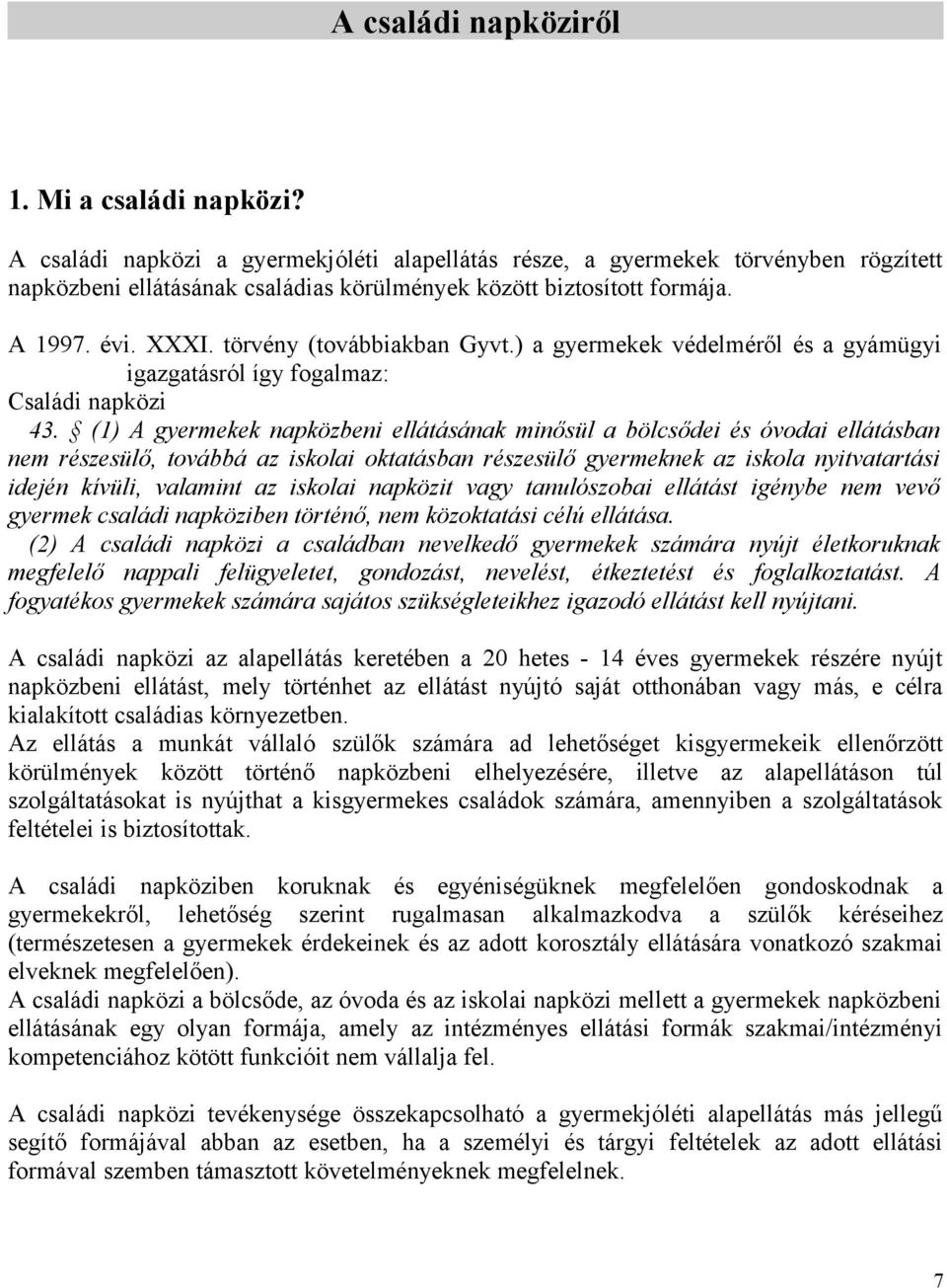 törvény (továbbiakban Gyvt.) a gyermekek védelméről és a gyámügyi igazgatásról így fogalmaz: Családi napközi 43.