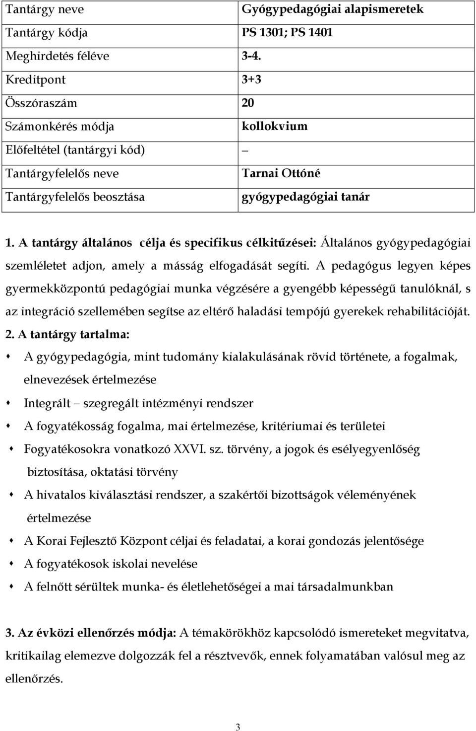 A pedagógus legyen képes gyermekközpontú pedagógiai munka végzésére a gyengébb képességű tanulóknál, s az integráció szellemében segítse az eltérő haladási tempójú gyerekek rehabilitációját.