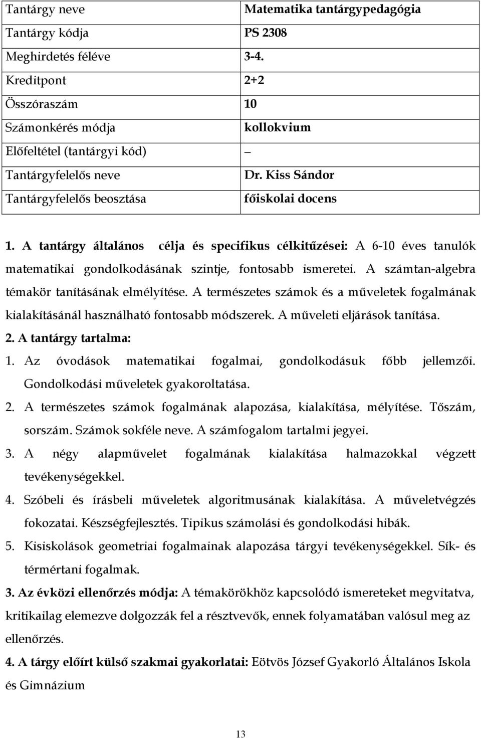 A természetes számok és a műveletek fogalmának kialakításánál használható fontosabb módszerek. A műveleti eljárások tanítása. 1. Az óvodások matematikai fogalmai, gondolkodásuk főbb jellemzői.