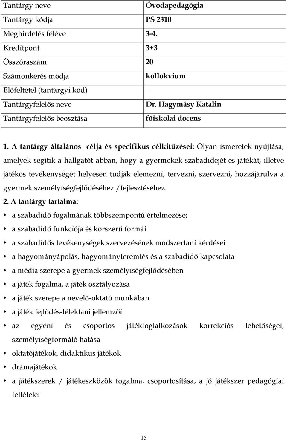 tudják elemezni, tervezni, szervezni, hozzájárulva a gyermek személyiségfejlődéséhez /fejlesztéséhez.