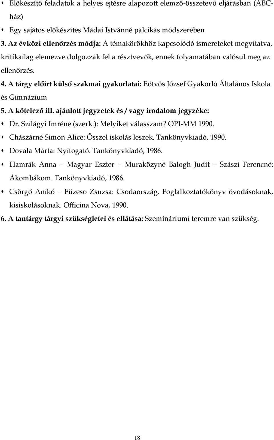 ajánlott jegyzetek és / vagy irodalom jegyzéke: Dr. Szilágyi Imréné (szerk.): Melyiket válasszam? OPI-MM 1990. Chászárné Simon Alice: Ősszel iskolás leszek. Tankönyvkiadó, 1990.