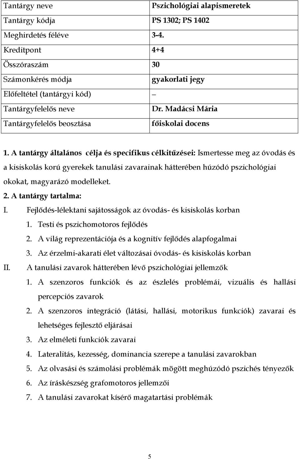 Testi és pszichomotoros fejlődés 2. A világ reprezentációja és a kognitív fejlődés alapfogalmai 3. Az érzelmi-akarati élet változásai óvodás- és kisiskolás korban II.