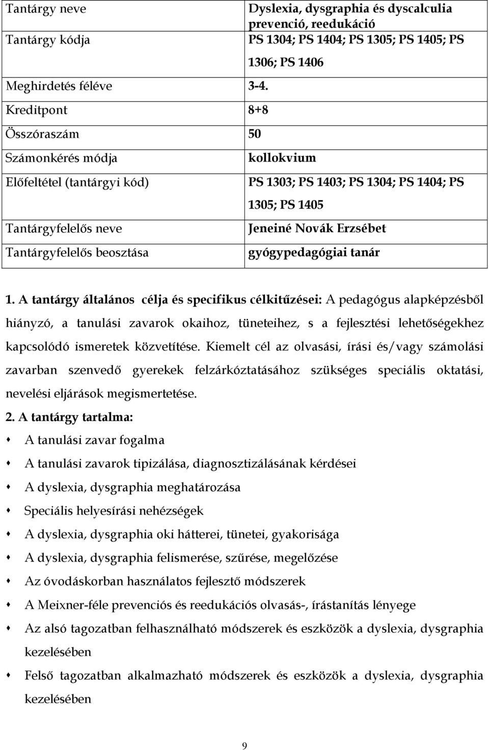 A tantárgy általános célja és specifikus célkitűzései: A pedagógus alapképzésből hiányzó, a tanulási zavarok okaihoz, tüneteihez, s a fejlesztési lehetőségekhez kapcsolódó ismeretek közvetítése.