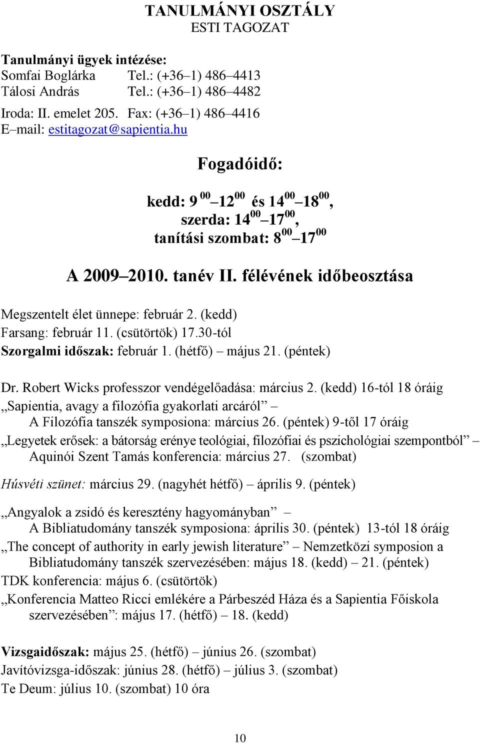 félévének időbeosztása Megszentelt élet ünnepe: február 2. (kedd) Farsang: február 11. (csütörtök) 17.30-tól Szorgalmi időszak: február 1. (hétfő) május 21. (péntek) Dr.