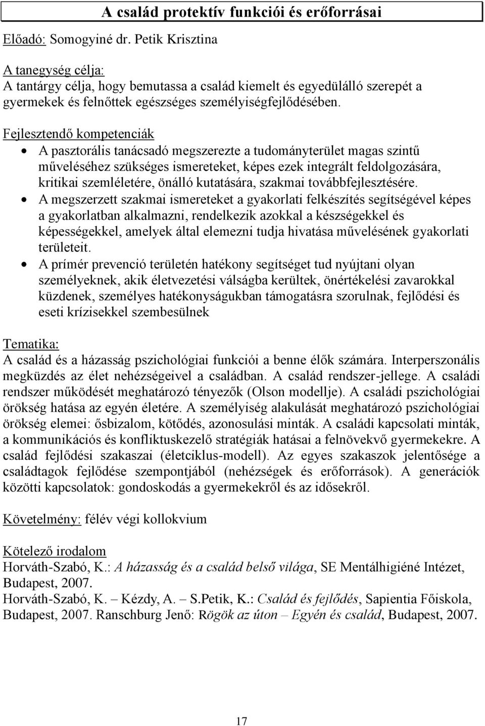 Fejlesztendő kompetenciák A pasztorális tanácsadó megszerezte a tudományterület magas szintű műveléséhez szükséges ismereteket, képes ezek integrált feldolgozására, kritikai szemléletére, önálló