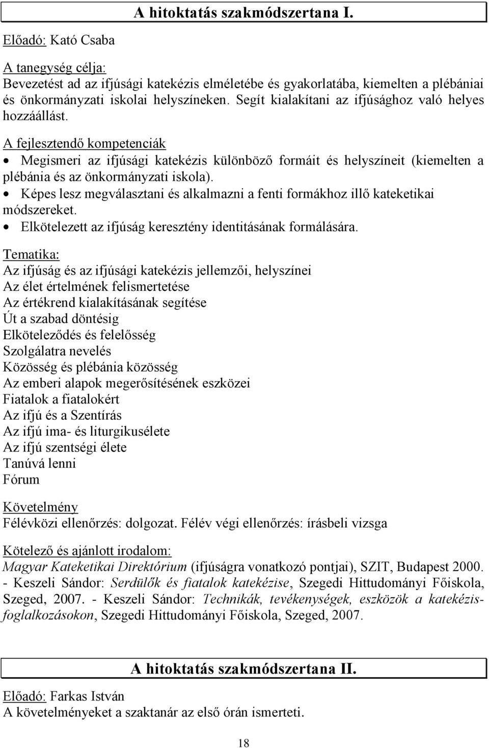 Képes lesz megválasztani és alkalmazni a fenti formákhoz illő kateketikai módszereket. Elkötelezett az ifjúság keresztény identitásának formálására.