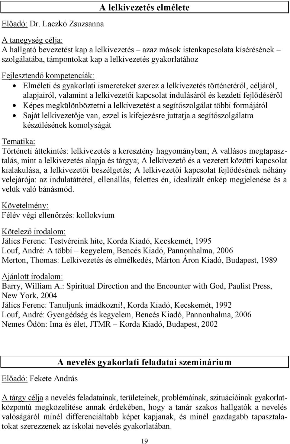 Fejlesztendő kompetenciák: Elméleti és gyakorlati ismereteket szerez a lelkivezetés történetéről, céljáról, alapjairól, valamint a lelkivezetői kapcsolat indulásáról és kezdeti fejlődéséről Képes