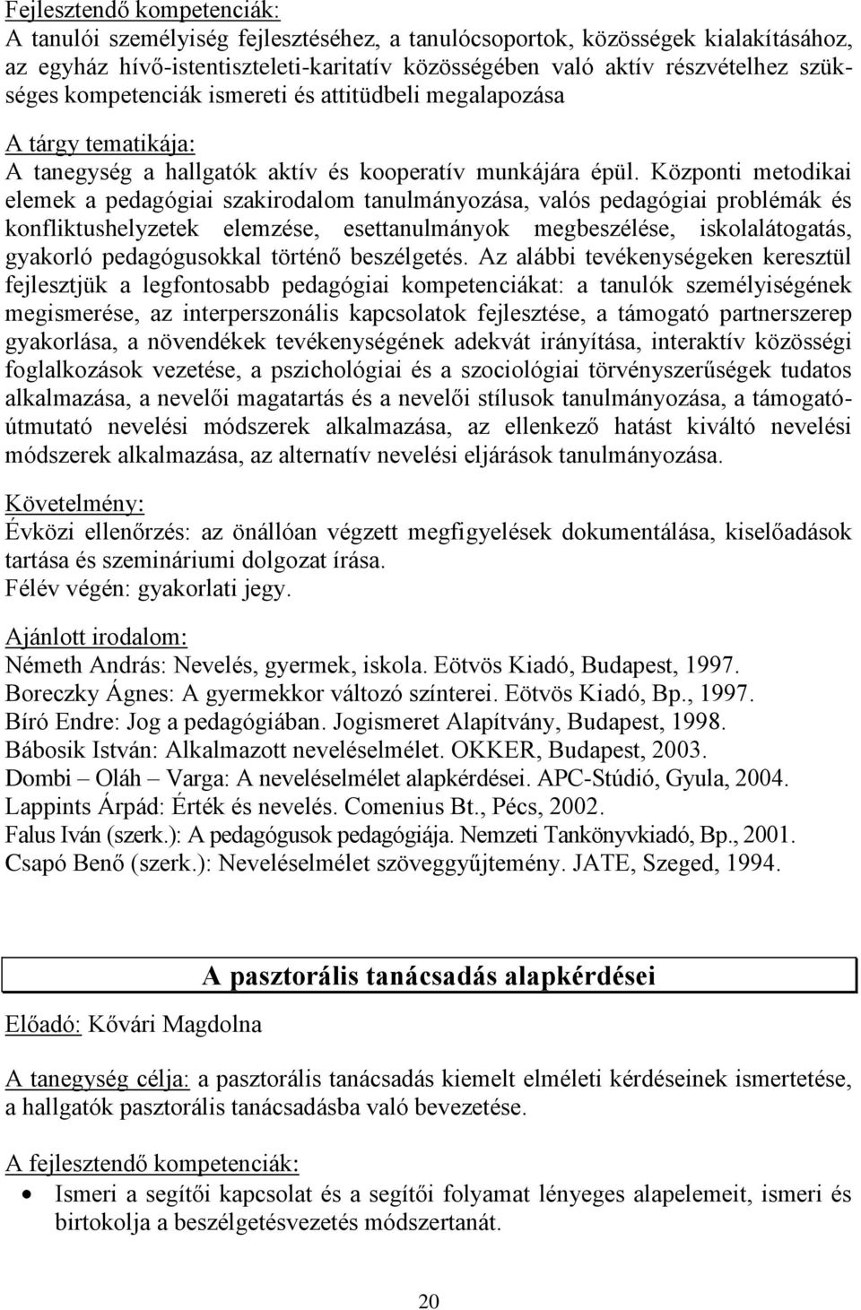 Központi metodikai elemek a pedagógiai szakirodalom tanulmányozása, valós pedagógiai problémák és konfliktushelyzetek elemzése, esettanulmányok megbeszélése, iskolalátogatás, gyakorló pedagógusokkal