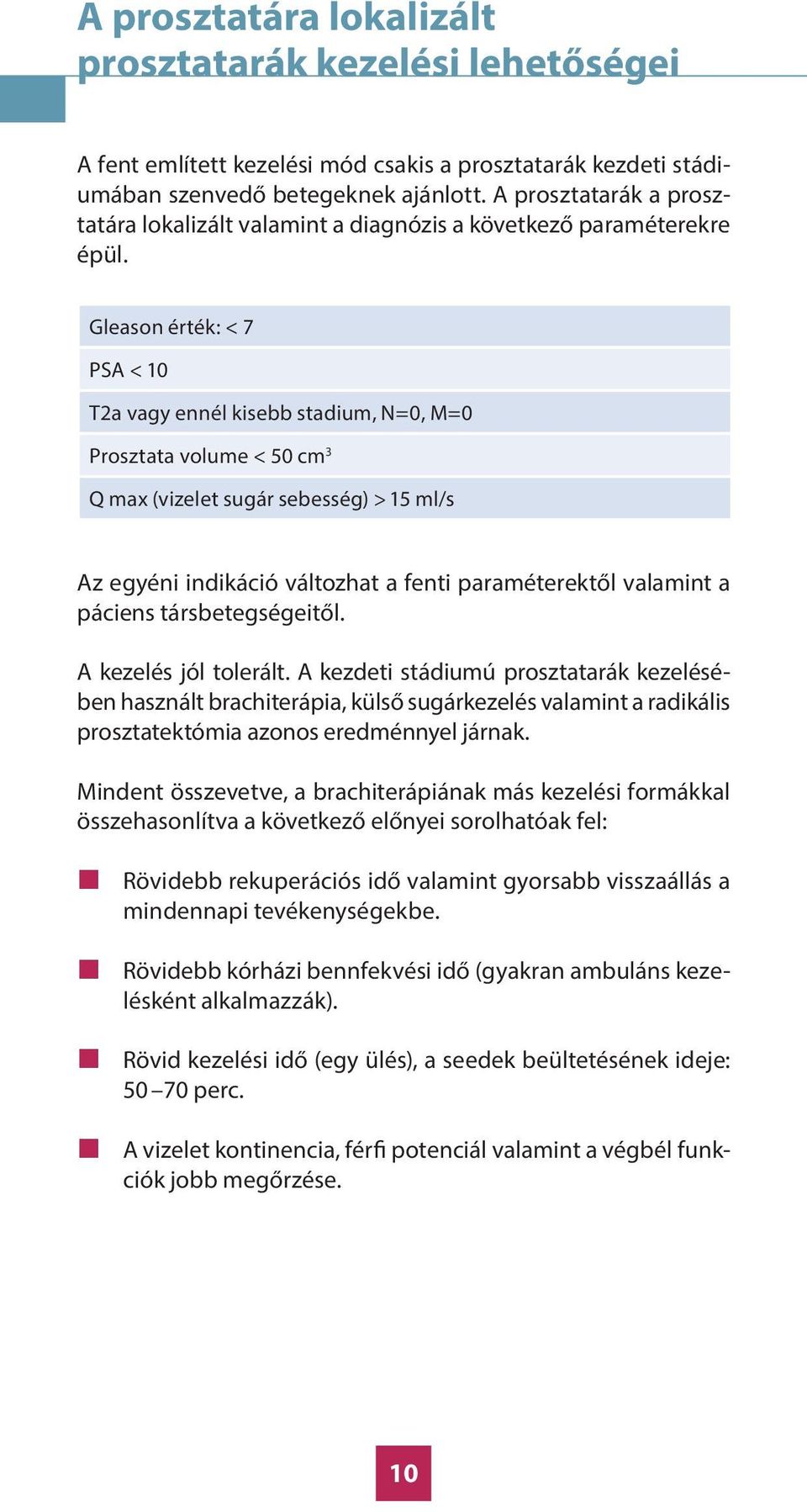 Gleason érték: < 7 PSA < 10 T2a vagy ennél kisebb stadium, N=0, M=0 Prosztata volume < 50 cm 3 Q max (vizelet sugár sebesség) > 15 ml/s Az egyéni indikáció változhat a fenti paraméterektől valamint a