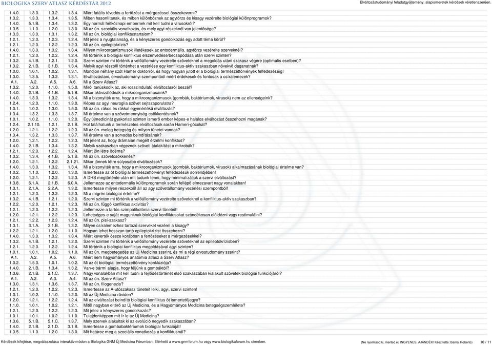 szociális vonatkozás, és mely agyi részeknél van jelentősége? 1.3.3. 1.3.0. 1.3.1. 1.3.2. Mi az ún. biológiai konfliktustartalom? 1.2.1. 1.2.0. 1.2.3. 1.2.4.