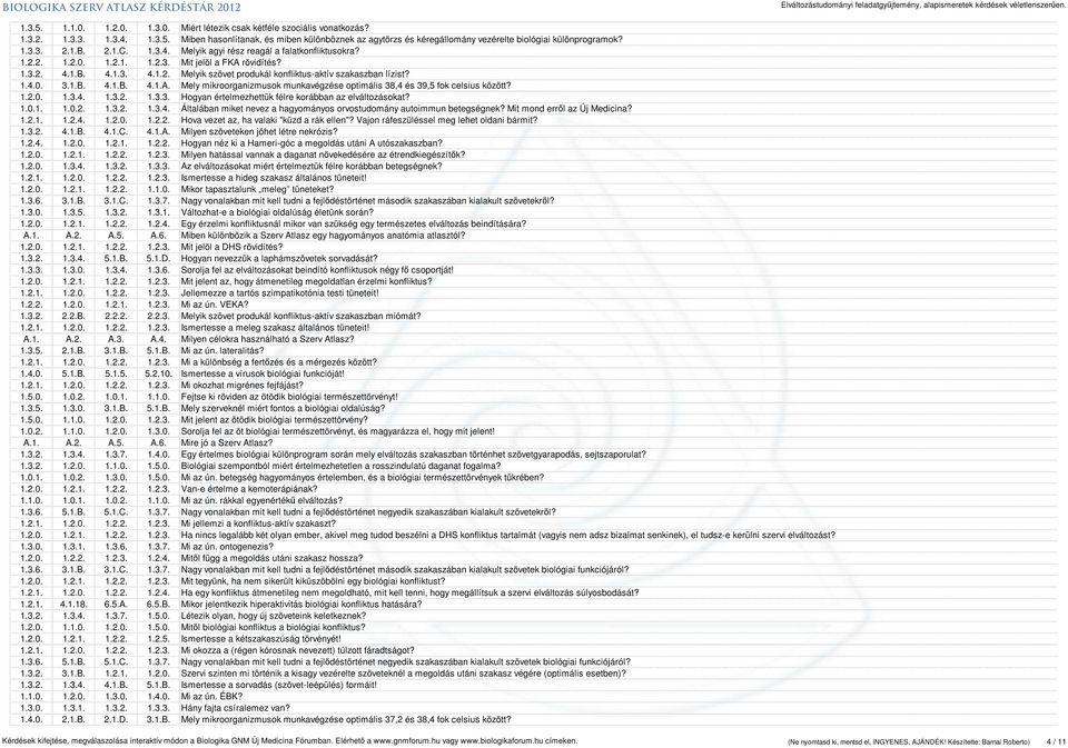 1.4.0. 3.1.B. 4.1.B. 4.1.A. Mely mikroorganizmusok munkavégzése optimális 38,4 és 39,5 fok celsius között? 1.2.0. 1.3.4. 1.3.2. 1.3.3. Hogyan értelmezhettük félre korábban az elváltozásokat? 1.0.1. 1.0.2. 1.3.2. 1.3.4. Általában miket nevez a hagyományos orvostudomány autoimmun betegségnek?