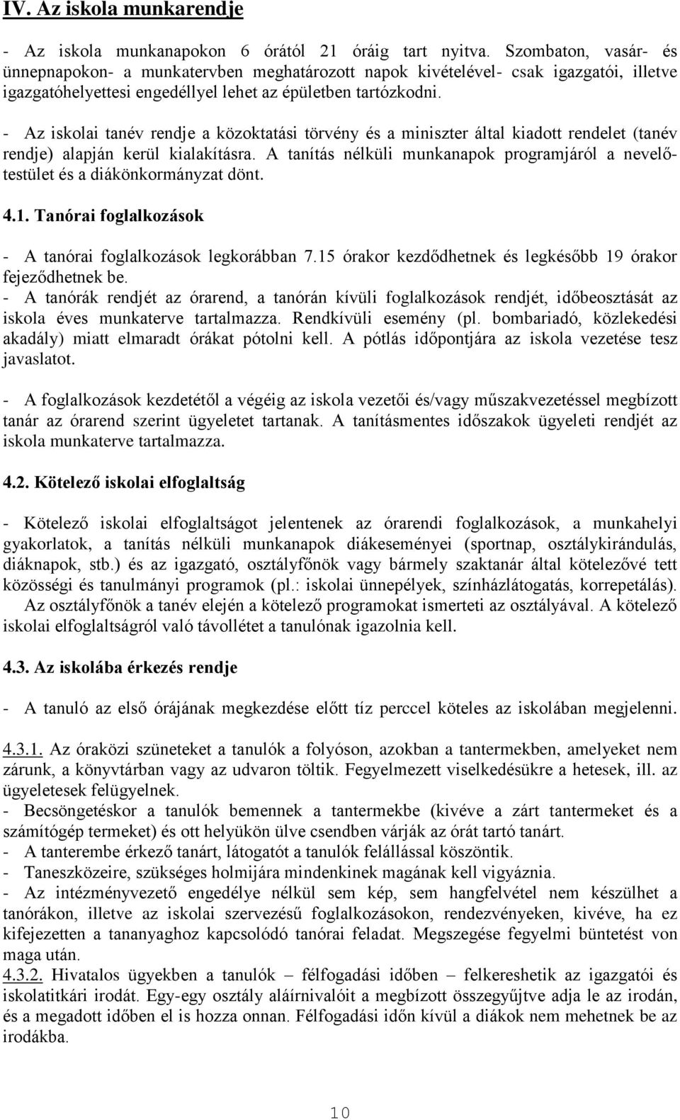 - Az iskolai tanév rendje a közoktatási törvény és a miniszter által kiadott rendelet (tanév rendje) alapján kerül kialakításra.