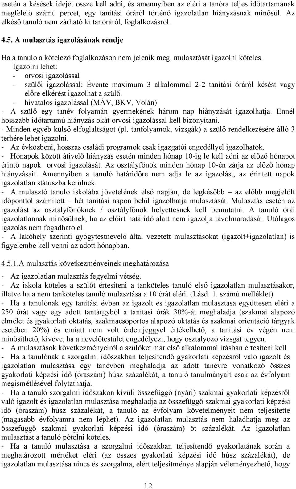 Igazolni lehet: - orvosi igazolással - szülői igazolással: Évente maximum 3 alkalommal 2-2 tanítási óráról késést vagy előre elkérést igazolhat a szülő.