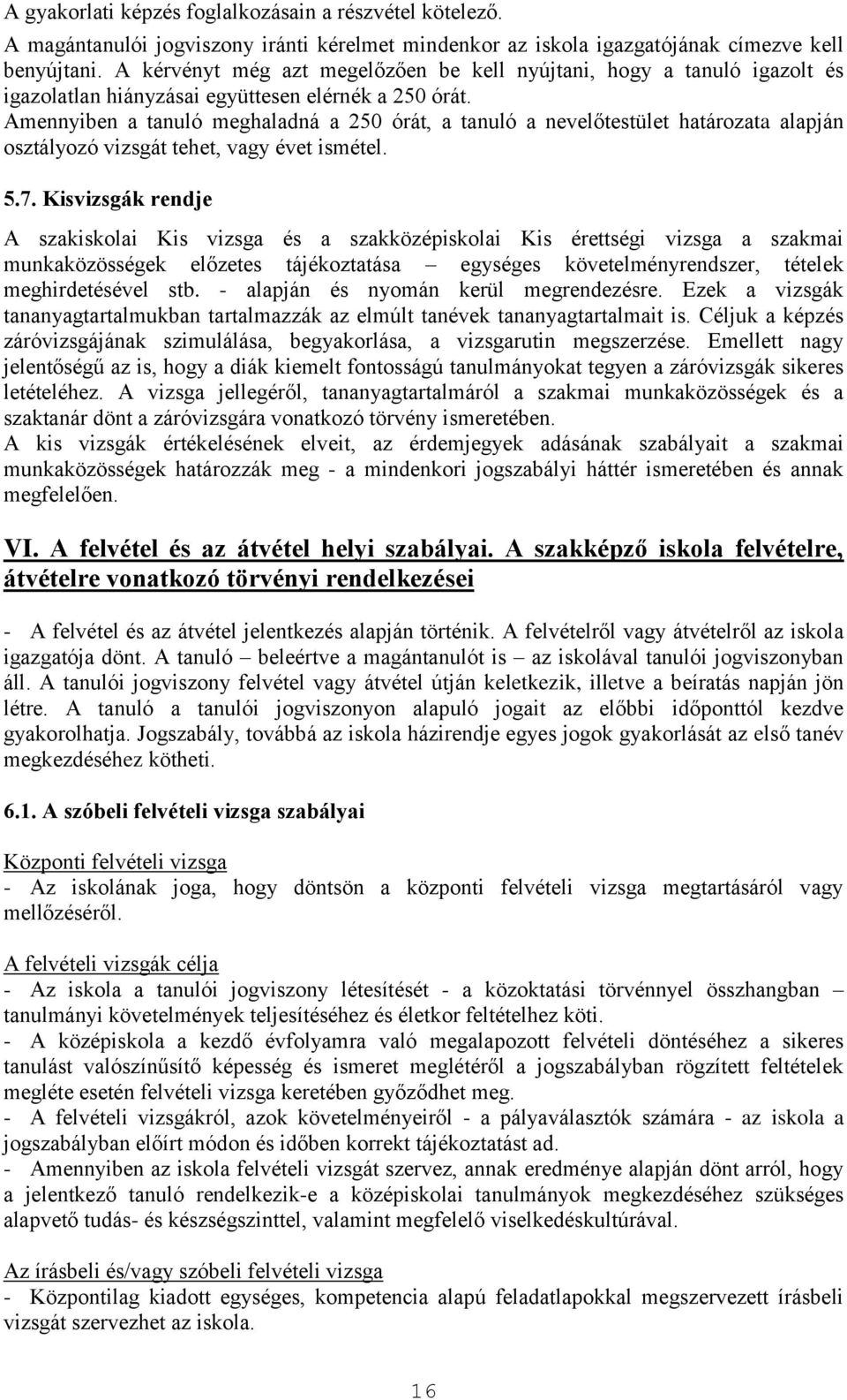 Amennyiben a tanuló meghaladná a 250 órát, a tanuló a nevelőtestület határozata alapján osztályozó vizsgát tehet, vagy évet ismétel. 5.7.