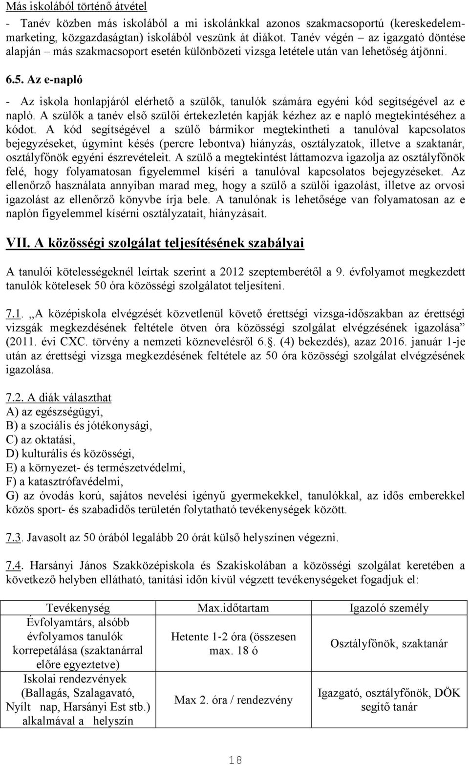 Az e-napló - Az iskola honlapjáról elérhető a szülők, tanulók számára egyéni kód segítségével az e napló. A szülők a tanév első szülői értekezletén kapják kézhez az e napló megtekintéséhez a kódot.