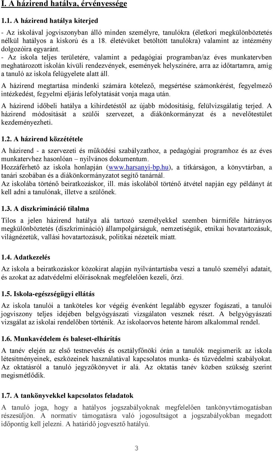 - Az iskola teljes területére, valamint a pedagógiai programban/az éves munkatervben meghatározott iskolán kívüli rendezvények, események helyszínére, arra az időtartamra, amíg a tanuló az iskola