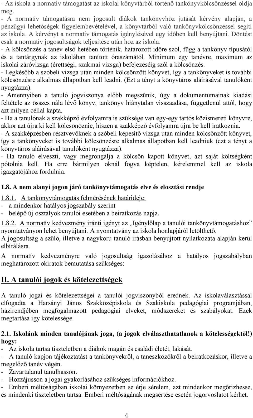 A kérvényt a normatív támogatás igénylésével egy időben kell benyújtani. Döntést csak a normatív jogosultságok teljesítése után hoz az iskola.