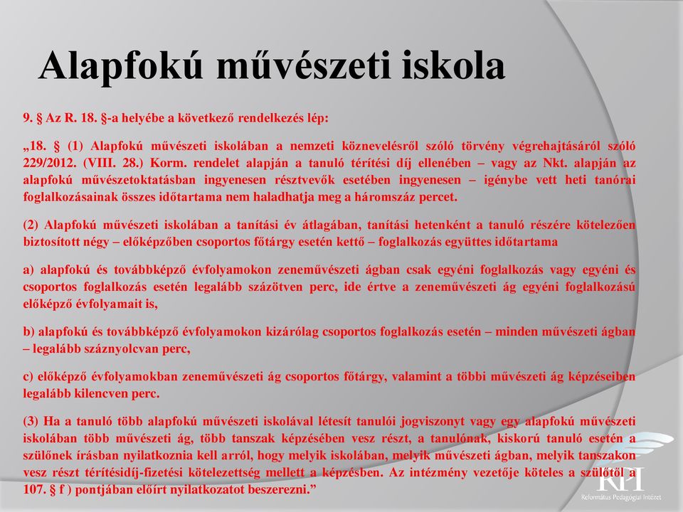 alapján az alapfokú művészetoktatásban ingyenesen résztvevők esetében ingyenesen igénybe vett heti tanórai foglalkozásainak összes időtartama nem haladhatja meg a háromszáz percet.