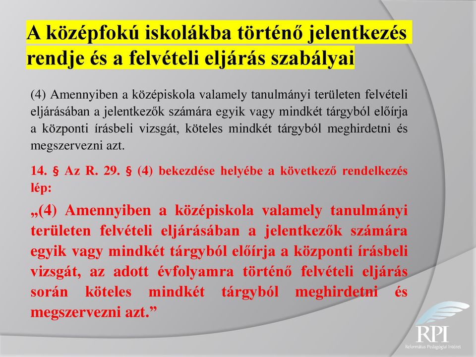 (4) bekezdése helyébe a következő rendelkezés lép: (4) Amennyiben a középiskola valamely tanulmányi területen felvételi eljárásában a jelentkezők számára egyik