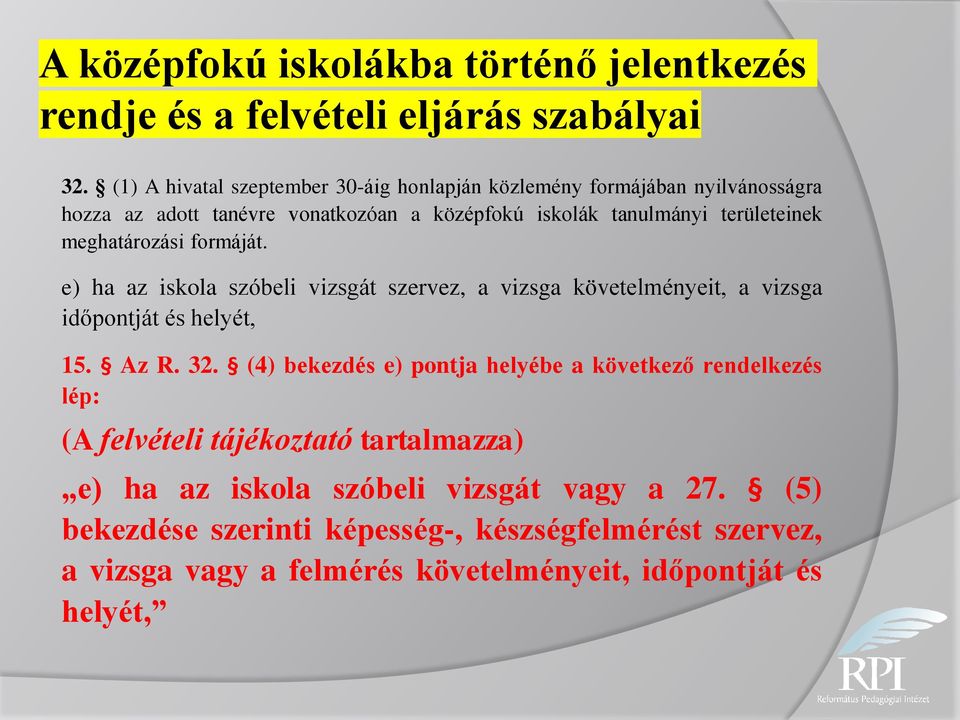 meghatározási formáját. e) ha az iskola szóbeli vizsgát szervez, a vizsga követelményeit, a vizsga időpontját és helyét, 15. Az R. 32.