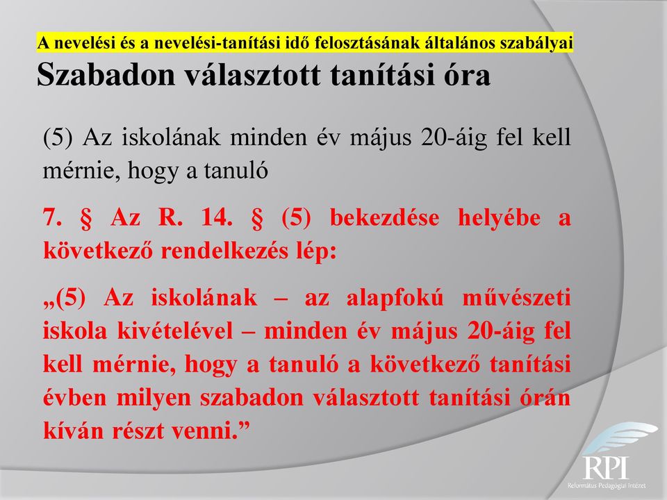 (5) bekezdése helyébe a következő rendelkezés lép: (5) Az iskolának az alapfokú művészeti iskola kivételével