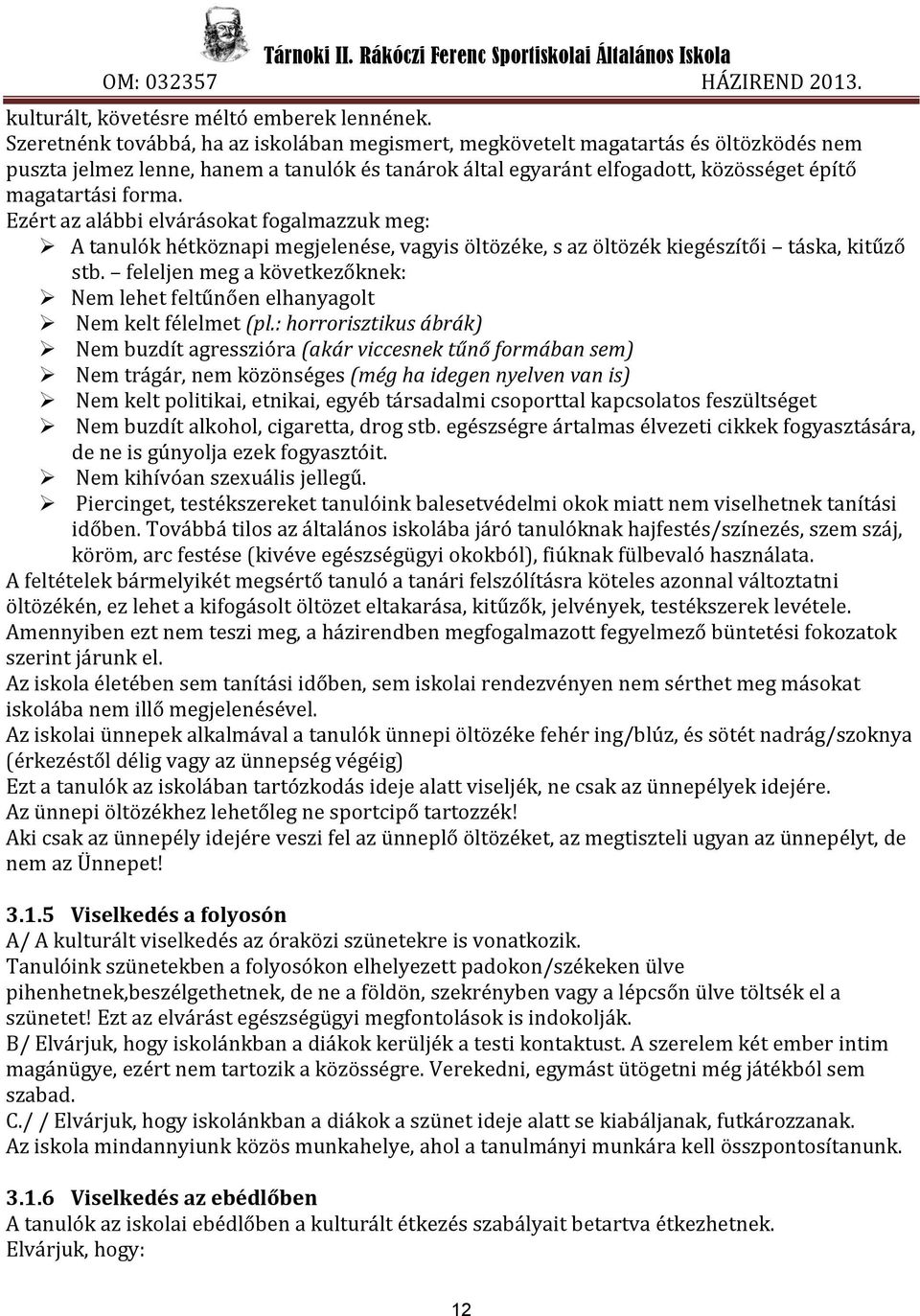 Ezért az alábbi elvárásokat fogalmazzuk meg: A tanulók hétköznapi megjelenése, vagyis öltözéke, s az öltözék kiegészítői táska, kitűző stb.