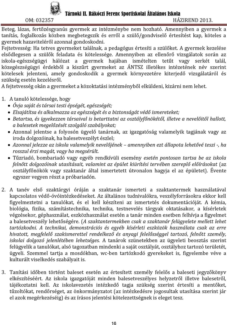 Fejtetvesség: Ha tetves gyermeket találnak, a pedagógus értesíti a szülőket. A gyermek kezelése elsődlegesen a szülők feladata és kötelessége.