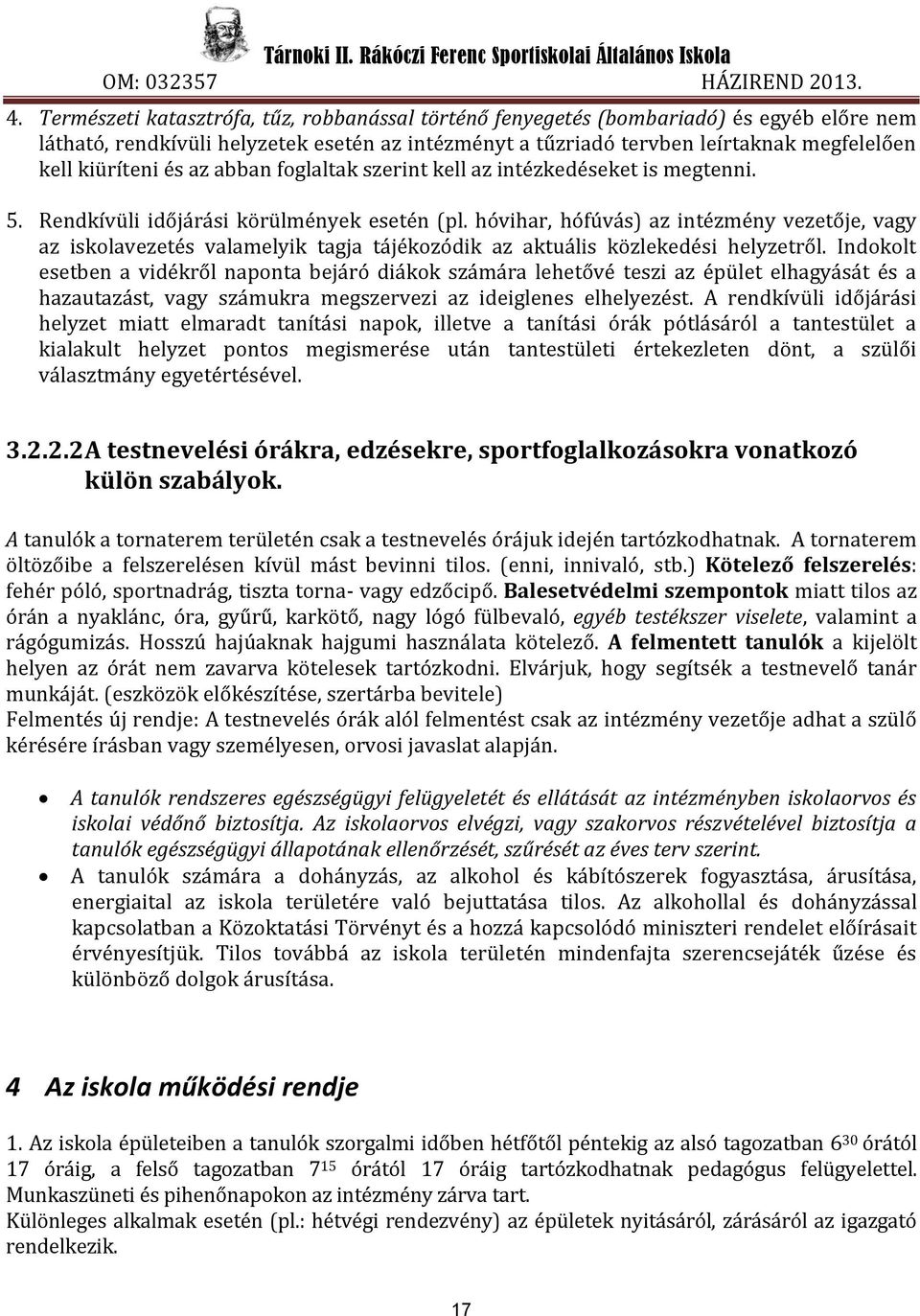 hóvihar, hófúvás) az intézmény vezetője, vagy az iskolavezetés valamelyik tagja tájékozódik az aktuális közlekedési helyzetről.