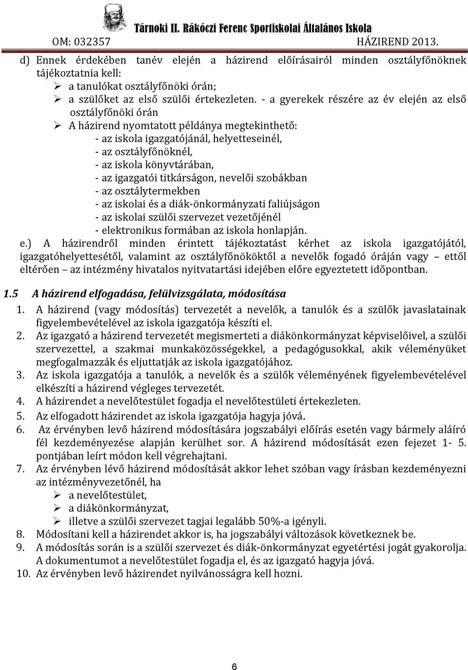 az igazgatói titkárságon, nevelői szobákban - az osztálytermekben - az iskolai és a diák-önkormányzati faliújságon - az iskolai szülői szervezet vezetőjénél - elektronikus formában az iskola