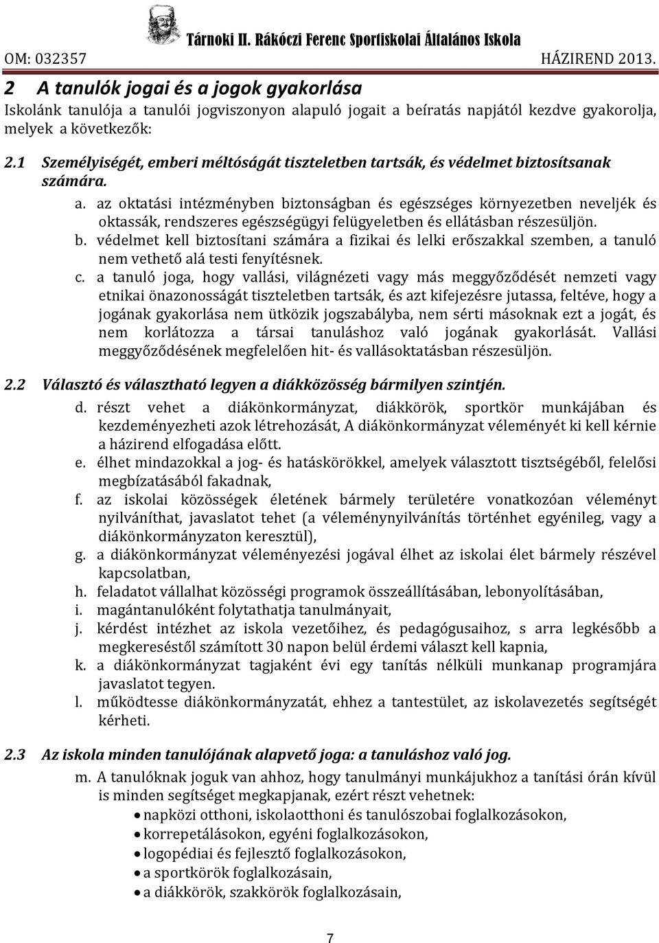 az oktatási intézményben biztonságban és egészséges környezetben neveljék és oktassák, rendszeres egészségügyi felügyeletben és ellátásban részesüljön. b. védelmet kell biztosítani számára a fizikai és lelki erőszakkal szemben, a tanuló nem vethető alá testi fenyítésnek.