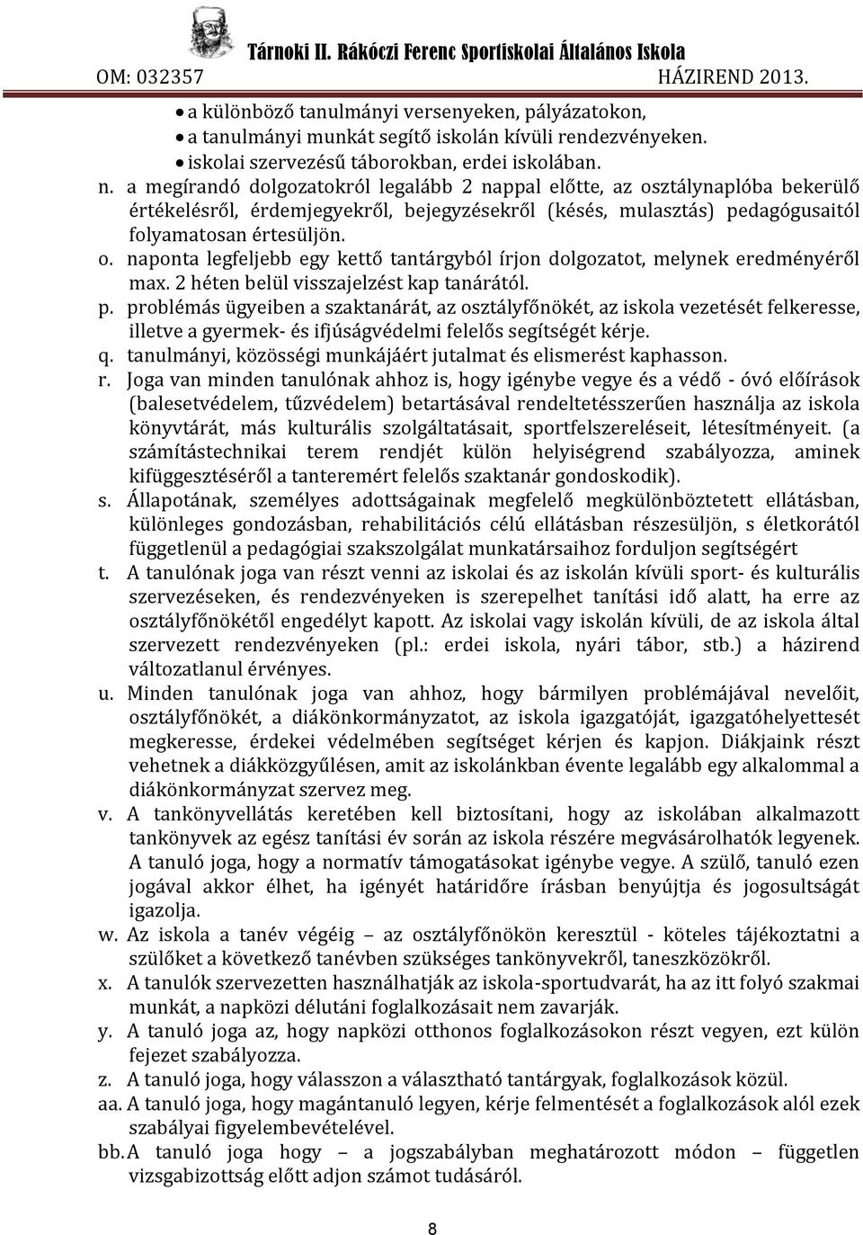 2 héten belül visszajelzést kap tanárától. p. problémás ügyeiben a szaktanárát, az osztályfőnökét, az iskola vezetését felkeresse, illetve a gyermek- és ifjúságvédelmi felelős segítségét kérje. q.