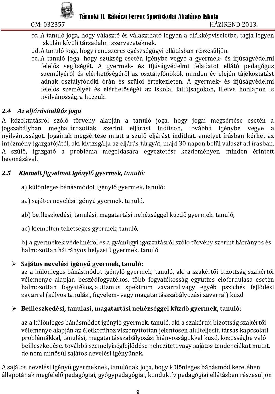 A gyermek- és ifjúságvédelmi feladatot ellátó pedagógus személyéről és elérhetőségéről az osztályfőnökök minden év elején tájékoztatást adnak osztályfőnöki órán és szülői értekezleten.