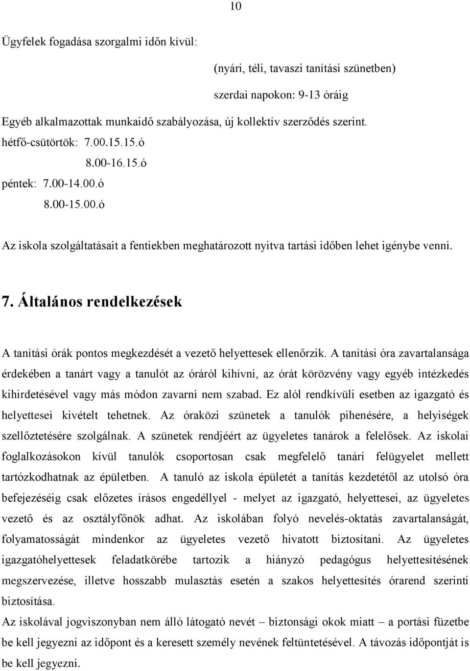 A tanítási óra zavartalansága érdekében a tanárt vagy a tanulót az óráról kihívni, az órát körözvény vagy egyéb intézkedés kihirdetésével vagy más módon zavarni nem szabad.