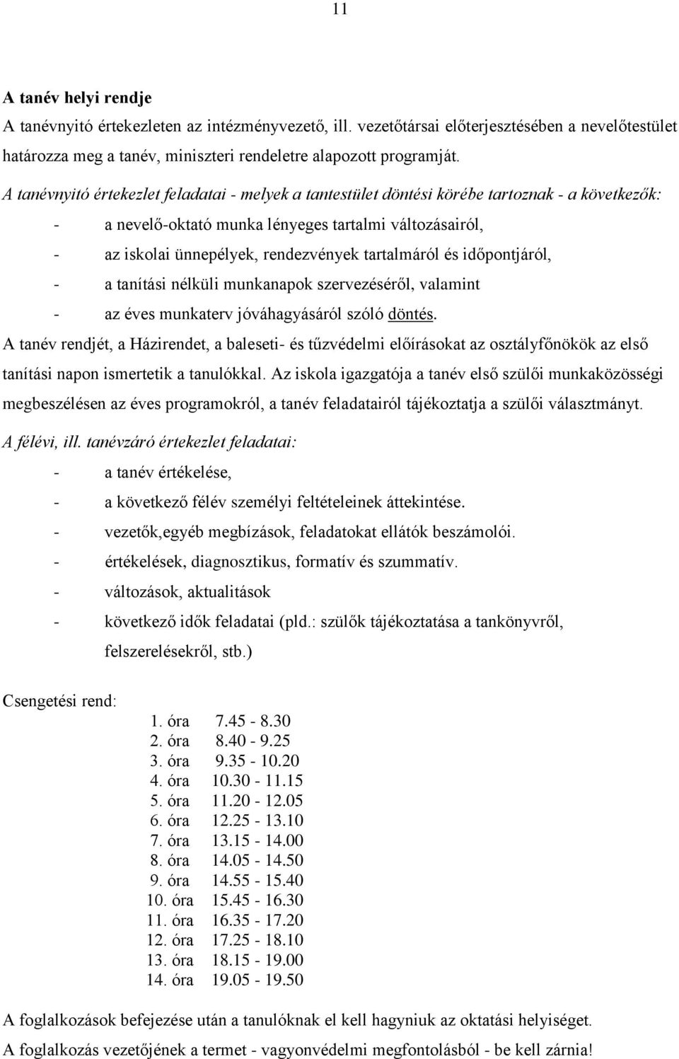 tartalmáról és időpontjáról, - a tanítási nélküli munkanapok szervezéséről, valamint - az éves munkaterv jóváhagyásáról szóló döntés.