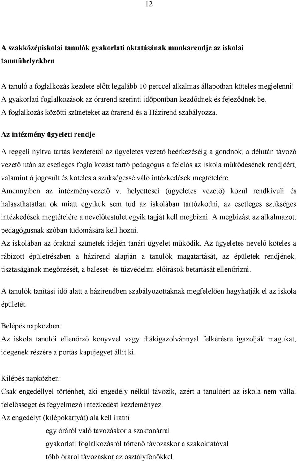 Az intézmény ügyeleti rendje A reggeli nyitva tartás kezdetétől az ügyeletes vezető beérkezéséig a gondnok, a délután távozó vezető után az esetleges foglalkozást tartó pedagógus a felelős az iskola