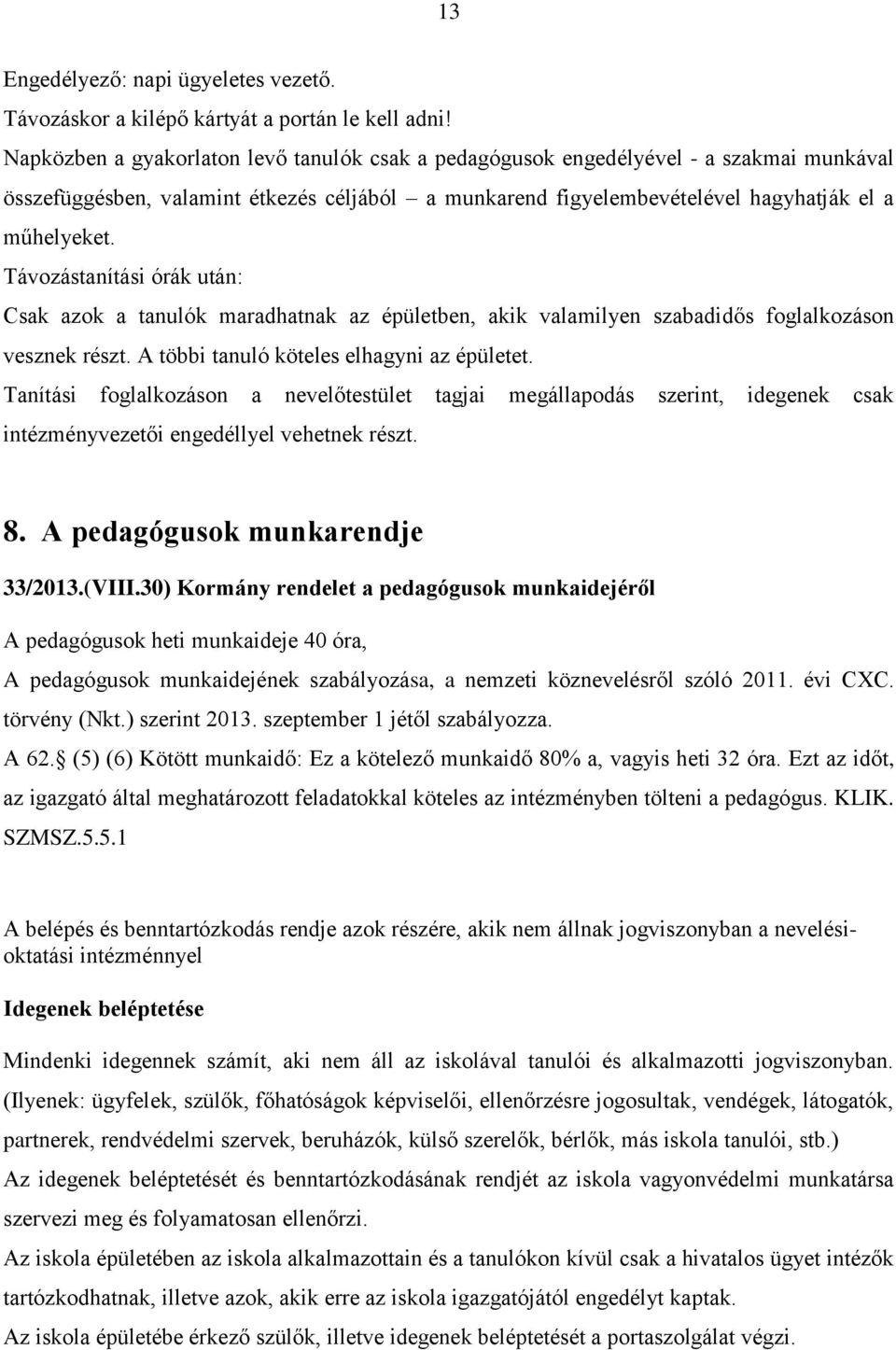 Távozástanítási órák után: Csak azok a tanulók maradhatnak az épületben, akik valamilyen szabadidős foglalkozáson vesznek részt. A többi tanuló köteles elhagyni az épületet.