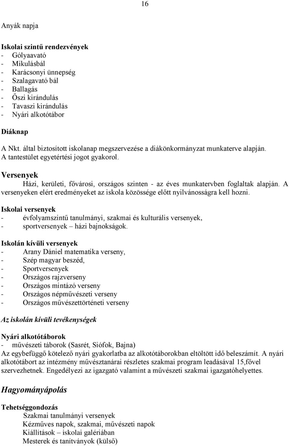 Versenyek Házi, kerületi, fővárosi, országos szinten - az éves munkatervben foglaltak alapján. A versenyeken elért eredményeket az iskola közössége előtt nyilvánosságra kell hozni.