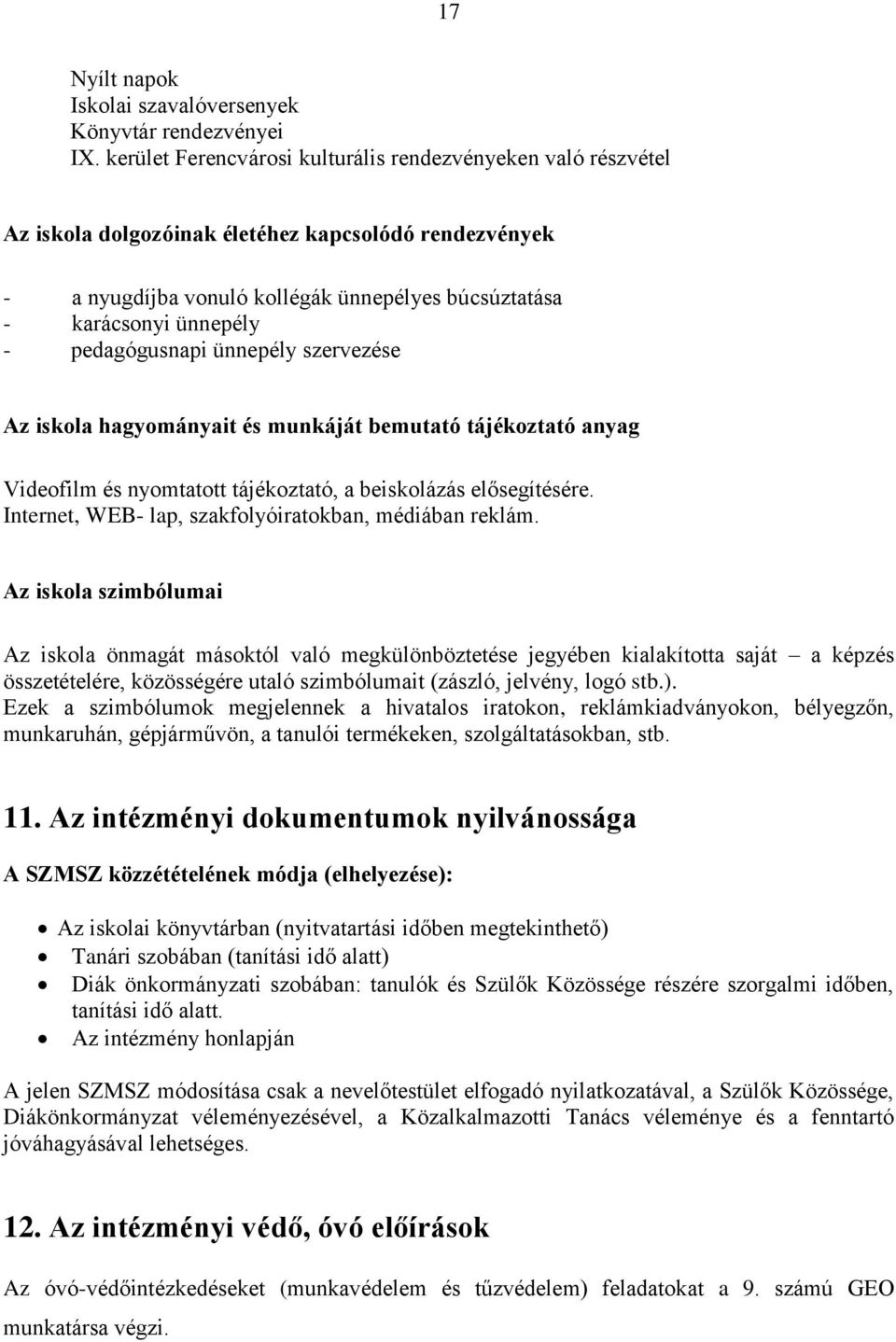 pedagógusnapi ünnepély szervezése Az iskola hagyományait és munkáját bemutató tájékoztató anyag Videofilm és nyomtatott tájékoztató, a beiskolázás elősegítésére.
