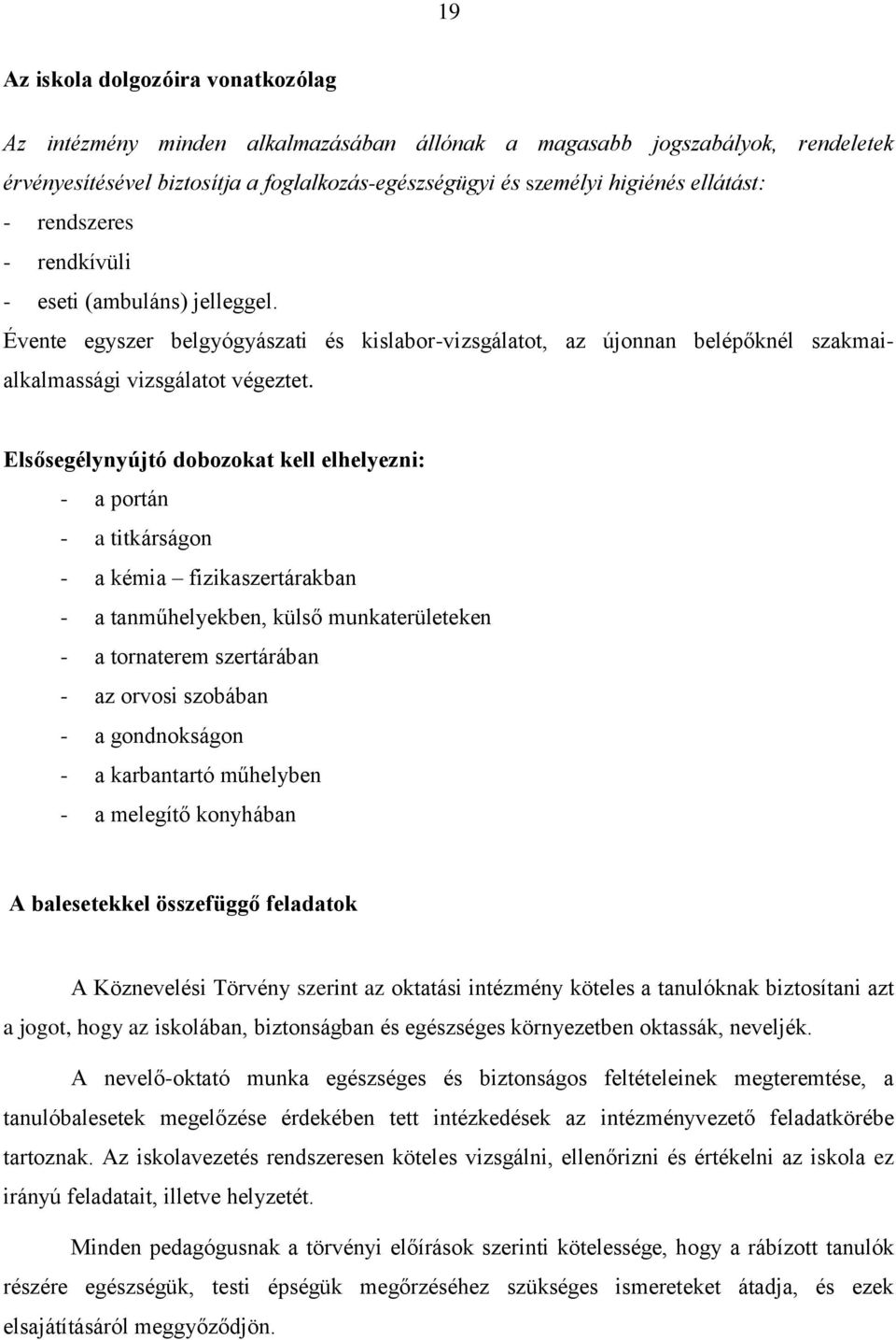 Elsősegélynyújtó dobozokat kell elhelyezni: - a portán - a titkárságon - a kémia fizikaszertárakban - a tanműhelyekben, külső munkaterületeken - a tornaterem szertárában - az orvosi szobában - a
