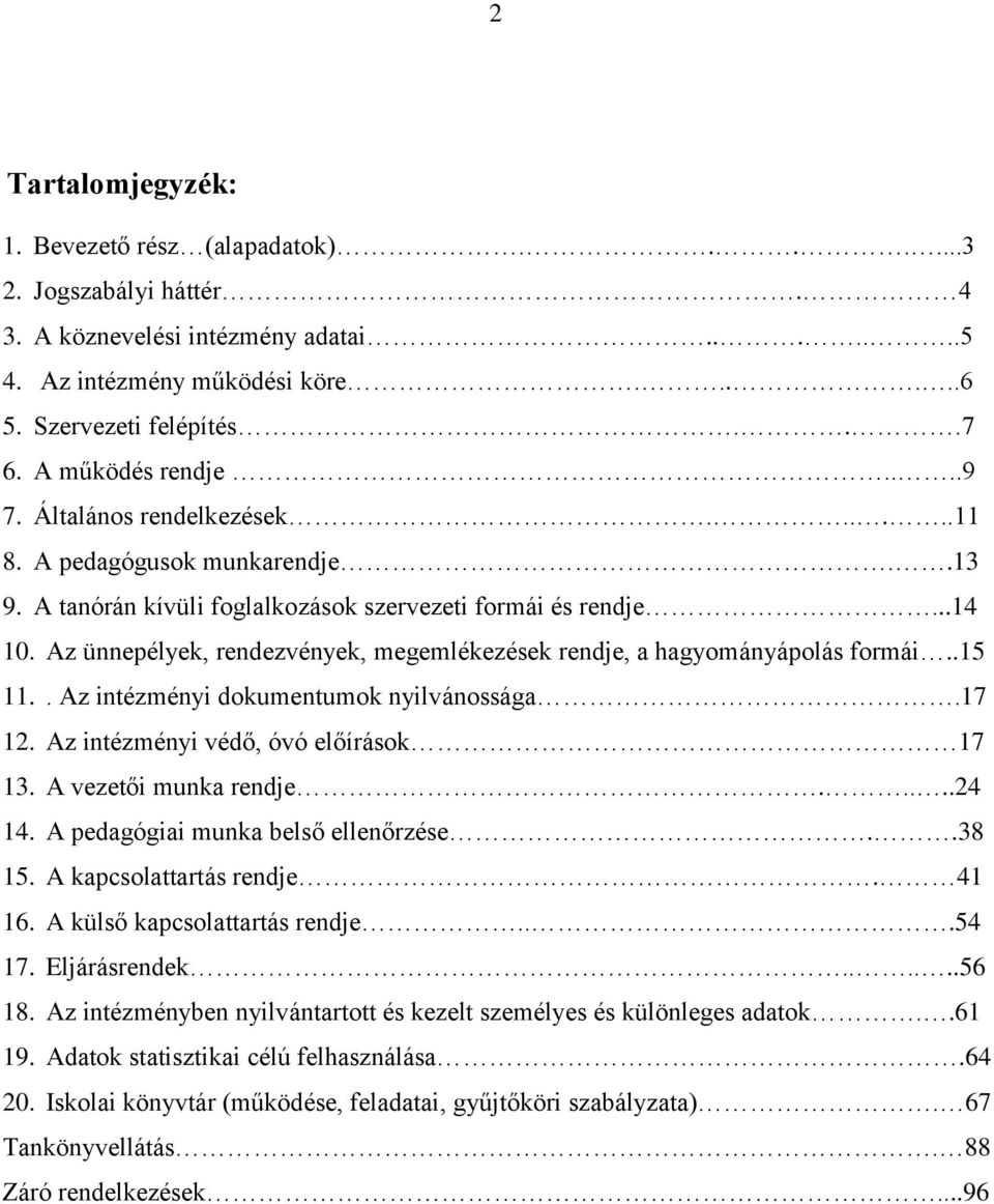 Az ünnepélyek, rendezvények, megemlékezések rendje, a hagyományápolás formái..15 11.. Az intézményi dokumentumok nyilvánossága.17 12. Az intézményi védő, óvó előírások 17 13. A vezetői munka rendje.