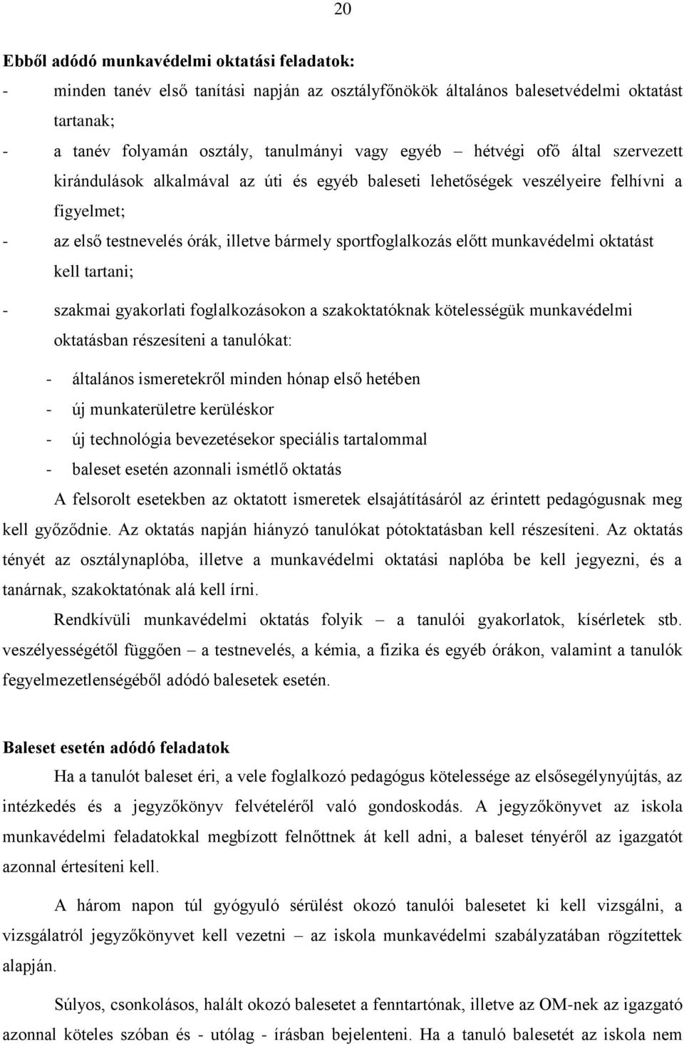 munkavédelmi oktatást kell tartani; - szakmai gyakorlati foglalkozásokon a szakoktatóknak kötelességük munkavédelmi oktatásban részesíteni a tanulókat: - általános ismeretekről minden hónap első