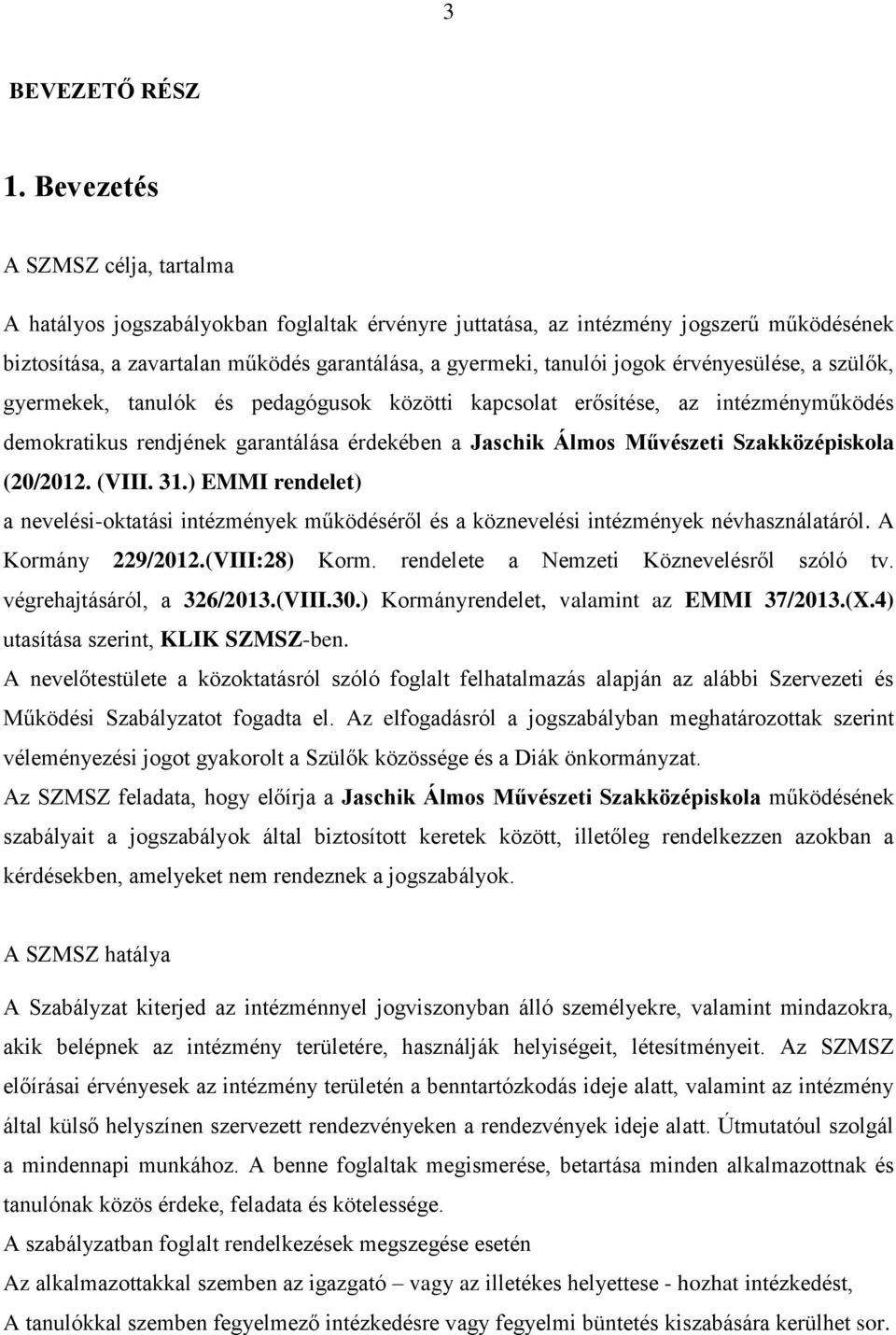 érvényesülése, a szülők, gyermekek, tanulók és pedagógusok közötti kapcsolat erősítése, az intézményműködés demokratikus rendjének garantálása érdekében a Jaschik Álmos Művészeti Szakközépiskola