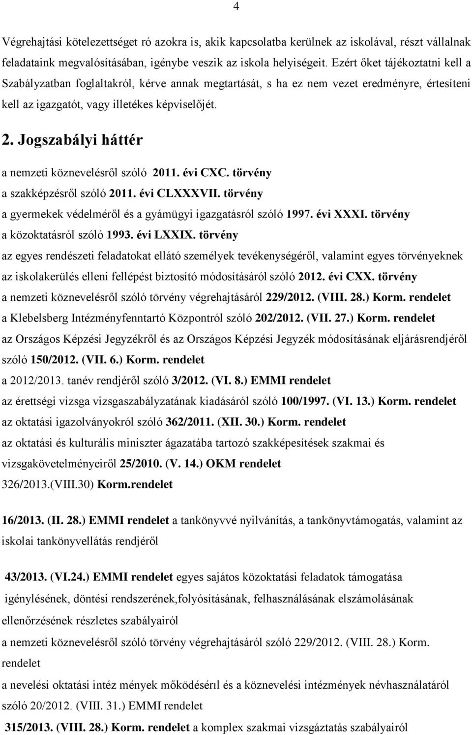 Jogszabályi háttér a nemzeti köznevelésről szóló 2011. évi CXC. törvény a szakképzésről szóló 2011. évi CLXXXVII. törvény a gyermekek védelméről és a gyámügyi igazgatásról szóló 1997. évi XXXI.