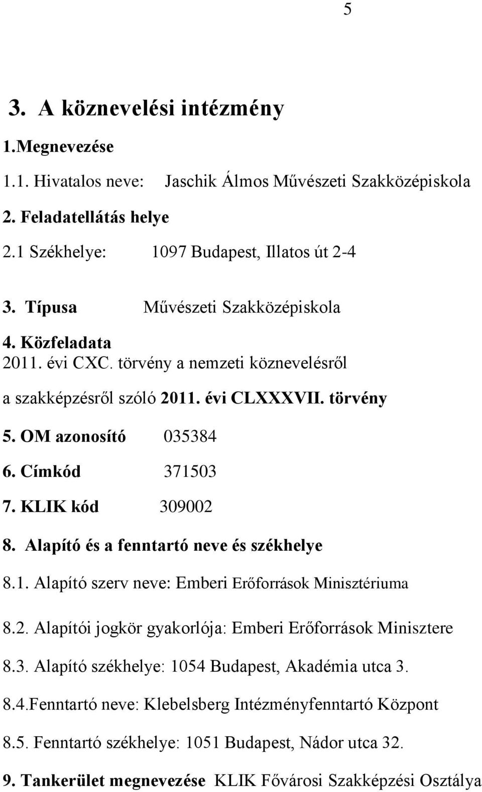 KLIK kód 309002 8. Alapító és a fenntartó neve és székhelye 8.1. Alapító szerv neve: Emberi Erőforrások Minisztériuma 8.2. Alapítói jogkör gyakorlója: Emberi Erőforrások Minisztere 8.3. Alapító székhelye: 1054 Budapest, Akadémia utca 3.