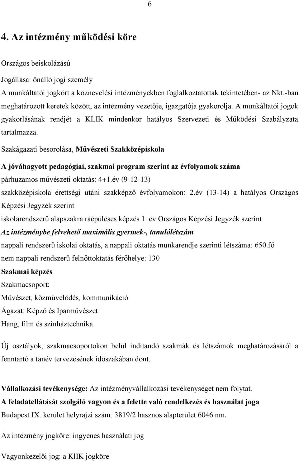 Szakágazati besorolása, Művészeti Szakközépiskola A jóváhagyott pedagógiai, szakmai program szerint az évfolyamok száma párhuzamos művészeti oktatás: 4+1.
