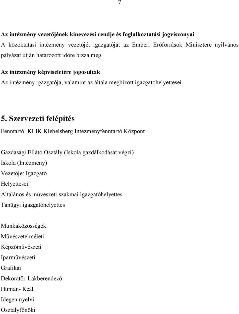 Szervezeti felépítés Fenntartó: KLIK Klebelsberg Intézményfenntartó Központ Gazdasági Ellátó Osztály (Iskola gazdálkodását végzi) Iskola (Intézmény) Vezetője: Igazgató